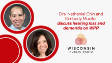 The headline, "Drs. Nathaniel Chin and Kimberly Mueller discuss hearing loss and dementia on WPR," next to headshots of Drs. Chin and Mueller and the Wisconsin Public Radio (WPR) logo